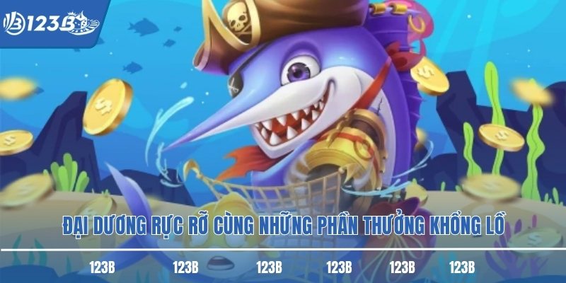 Đại dương rực rỡ cùng những phần thưởng khổng lồ