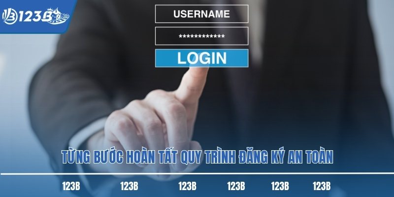 Từng bước hoàn tất quy trình đăng ký an toàn