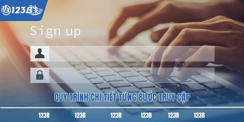 Quy trình chi tiết từng bước truy cập Quy trình chi tiết từng bước truy cập