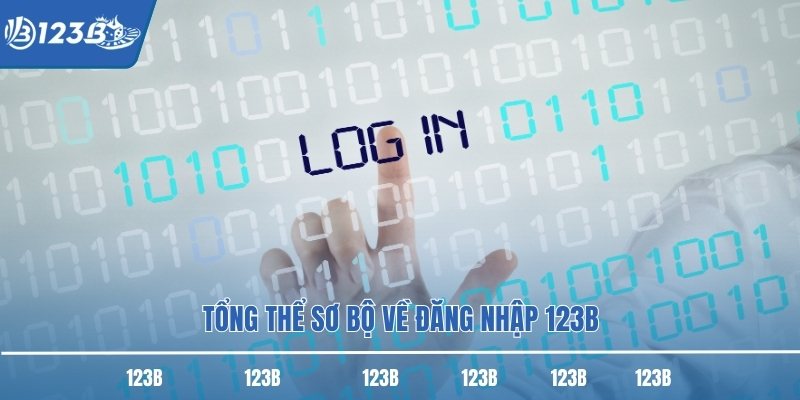 Tổng thể sơ bộ về đăng nhập 123B Tổng thể sơ bộ về đăng nhập 123B