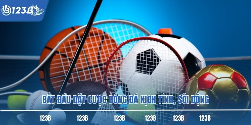 Bắt đầu đặt cược bóng đá kịch tính, sôi động